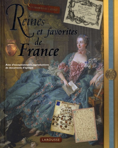 Reines Et Favorites De France - Avec D'exceptionnelles Reproductions De Documents D'époque