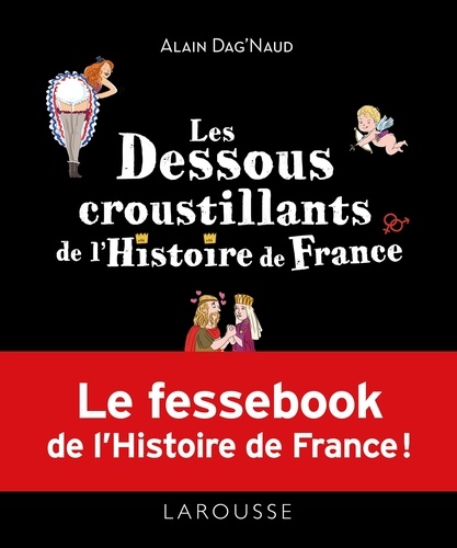 Les Dessous Croustillants De L'histoire De France - Le "Fessebook" De L'histoire De France !