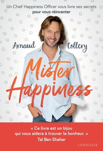 Mister Happiness - Un Chief Happiness Officer Vous Livre Ses Secrets Pour Vous Réinventer