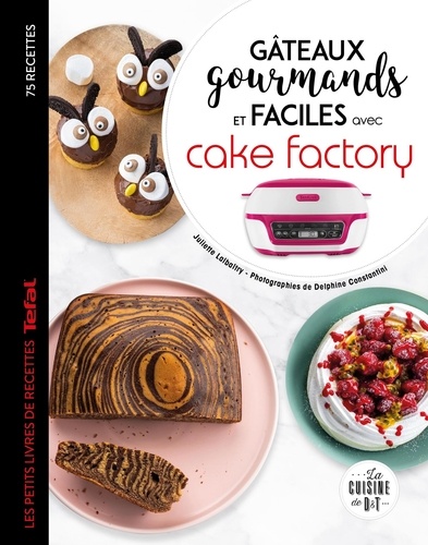 Gâteaux Gourmands Et Faciles Avec Cake Factory - 75 Recettes Tefal