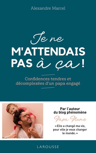Je Ne M'attendais Pas À Ça ! - Confidences Tendres Et Décomplexées D'un Papa Engagé