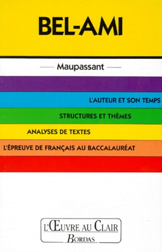 Bel-Ami - L'auteur Et Son Temps, Structures Et Thèmes, Analyses De Textes, L'épreuve De Français Au Baccalauréat