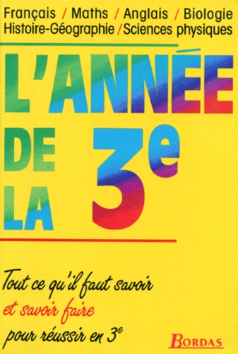 L'annee De La 3eme - Français, Maths, Anglais, Biologie, Histoire-Géographie, Sciences Physiques