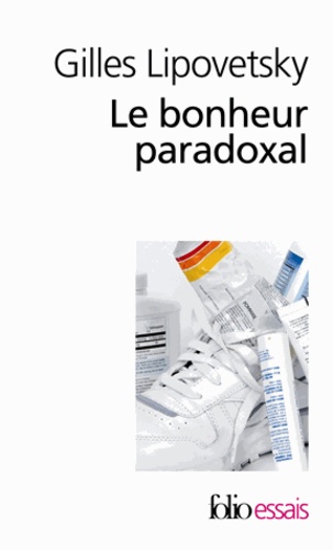 Le Bonheur Paradoxal - Essai Sur La Société D'hyperconsommation