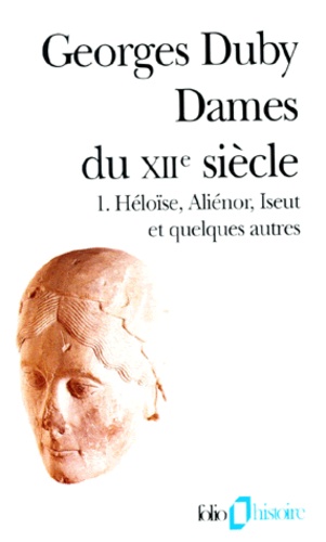Dames Du Xiie Siècle - Tome 1, Héloïse, Aliénor, Iseut Et Quelques Autres