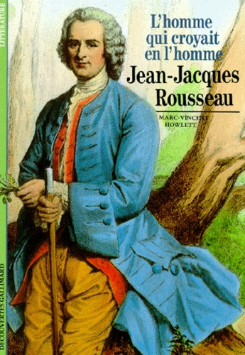 Jean-Jacques Rousseau - L'homme Qui Croyait En L'homme