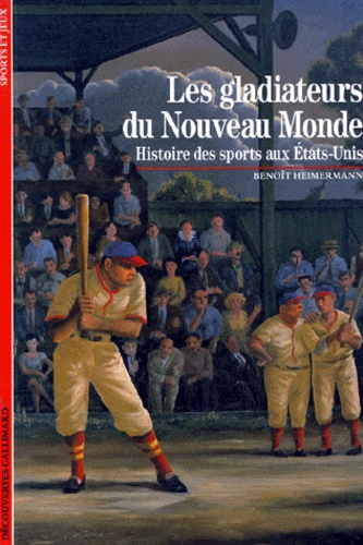 Les Gladiateurs Du Nouveau Monde - Histoire Des Sports Aux Etats-Unis