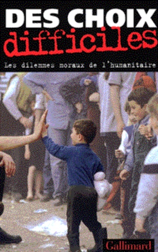 Des Choix Difficiles - Les Dilemmes Moraux De L'humanitaire