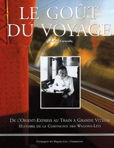 Le Goût Du Voyage - De L'orient-Express Au Train À Grande Vitesse, Histoire De La Compagnie Des Wagons-Lits