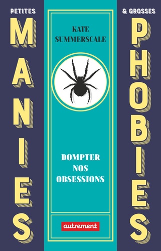 Petites Manies Et Grosses Phobies - Dompter Nos Obsessions