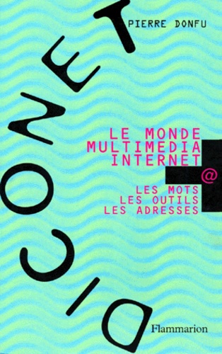 Le Monde Multimedia Internet - Les Mots, Les Outils, Les Adresses