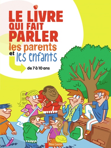 Le Livre Qui Fait Parler Les Parents Et Les Enfants - De 7 À 10 Ans
