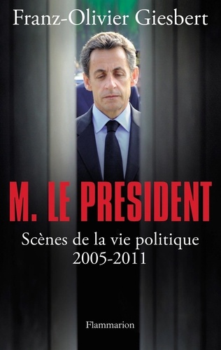 Monsieur Le Président - Scènes De La Vie Politique (2005-2011)