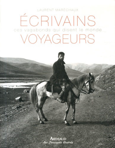 Ecrivains Voyageurs - Ces Vagabonds Qui Disent Le Monde