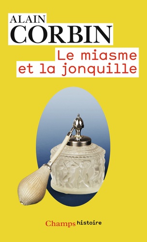 Le Miasme Et La Jonquille - L'odorat Et L'imaginaire Social Xviiie-Xixe Siècles