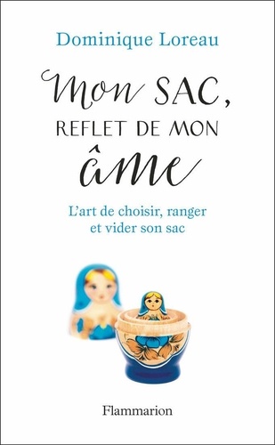 Mon Sac, Reflet De Mon Âme - L'art De Choisir, Ranger Et Vider Son Sac