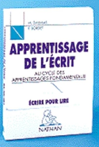 Apprentissage De L'écrit Au Cycle Des Apprentissages Fondamentaux - Ecrire Pour Lire Gs/Cp/Ce1