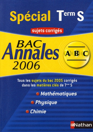 Spécial Terminale S Maths - Physique - Chimie - Sujets Corrigés - Edition 2006