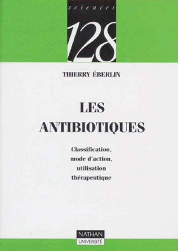 Les Antibiotiques : Classification, mode d'action, utilisation thérapeutique