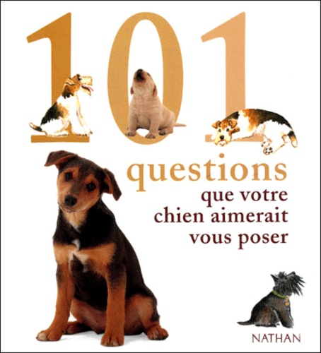 101 Questions Que Votre Chien Aimerait Vous Poser - Tout Ce Qui Tracasse Votre Chien, Et La Solution À Ses Problèmes