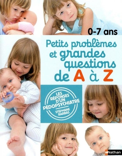 Petits Problèmes Et Grandes Questions 0-7 Ans - Les Réponses D'un Pédopsychiatre