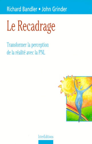 Le Recadrage - Transformer La Perception De La Réalité Avec La Pnl