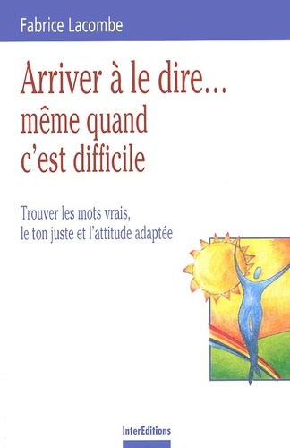 Arriver À Le Dire Même Quand C'est Difficile - Trouver Les Mots Vrais, Le Ton Juste Et L'attitude Adaptée