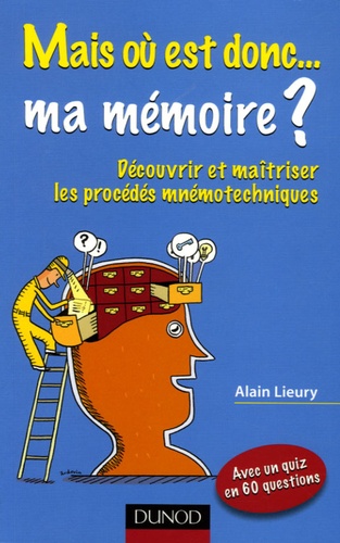 Mais Où Est Donc Ma Mémoire ? - Découvrir Et Matriser Les Procédés Mnémotechniques
