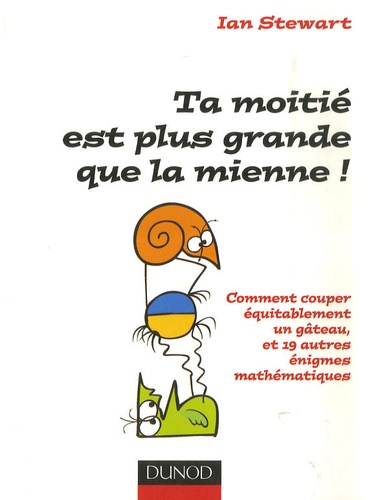 Ta Moitié Est Plus Grande Que La Mienne ! - Comment Couper Équitablement Un Gâteau Et 19 Autres Énigmes Mathématiques