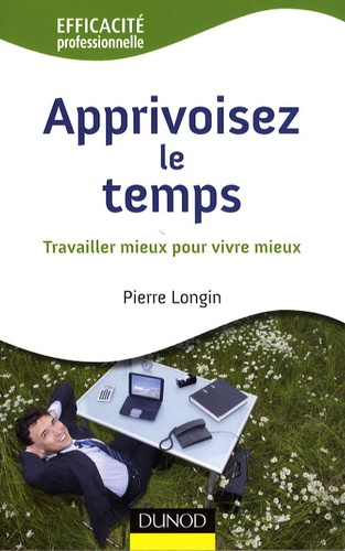 Apprivoisez Le Temps - Travailler Mieux Pour Vivre Mieux