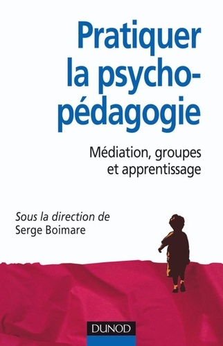 Pratiquer La Psychopédagogie - Médiation, Groupes Et Apprentissage