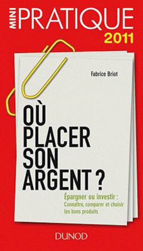 Où Placer Son Argent ? - Epargner Ou Investir: Connaître, Comparer Et Choisir Les Bons Produits