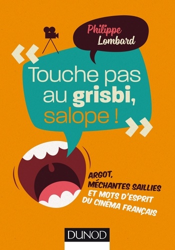 Touche Pas Au Grisbi, Salope ! - Argot, Méchantes Saillies Et Mots D'esprit Du Cinéma Français