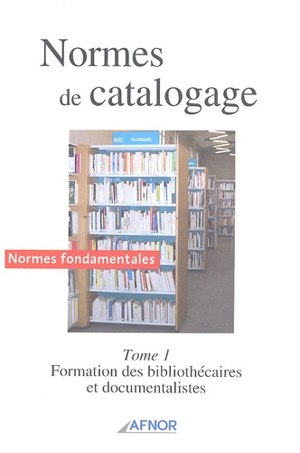 Normes De Catalogage - Tome 1, Formation Des Bibliothécaires Et Documentalistes