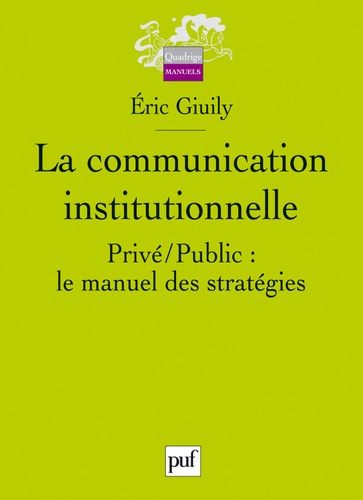 La Communication Institutionnelle - Privé/Public : Le Manuel Des Stratégies