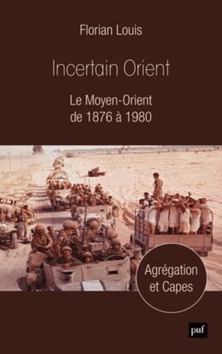 Incertain Orient - Le Moyen-Orient De 1876 À 1980