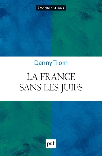 La France Sans Les Juifs ? - Emancipation, Extermination, Expulsion
