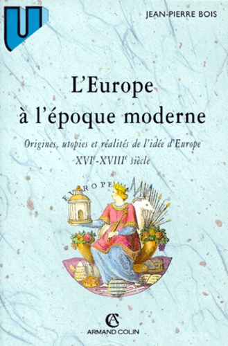 L'europe À L'époque Moderne - Origines, Utopies Et Réalités De L'idée D'europe Xvième-Xviiième Siècle