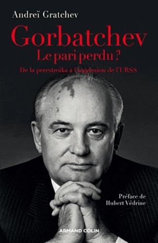 Gorbatchev, Le Pari Perdu ? - De La Perestroïka À L'imposion De L'urss
