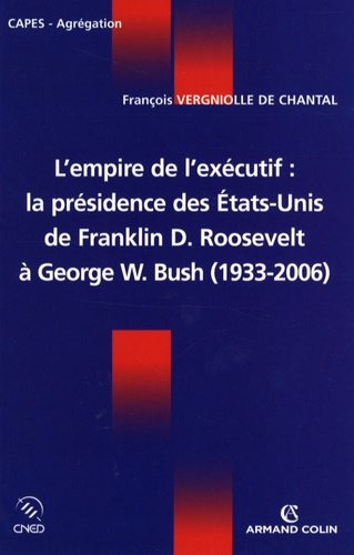 L'empire De L'exécutif - La Présidence Des Etats-Unis De Franklin D. Roosevelt À George W. Bush (1933-2006)