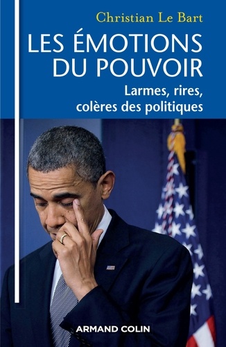 Les Émotions Du Pouvoir - Larmes, Colères Et Rires Des Politiques
