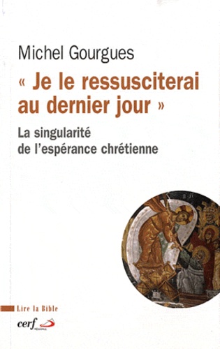 Je Le Ressusciterai Au Dernier - La Singularité De L'espérance Chrétienne