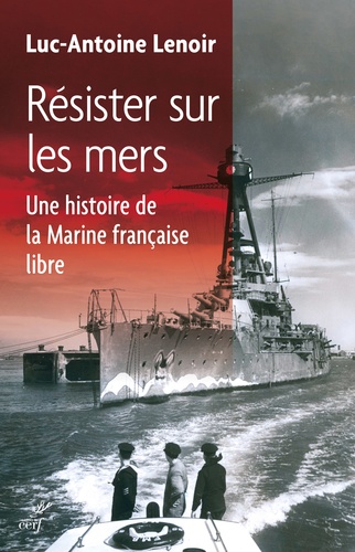 Résister Sur Les Mers - Une Histoire De La Marine Française Libre