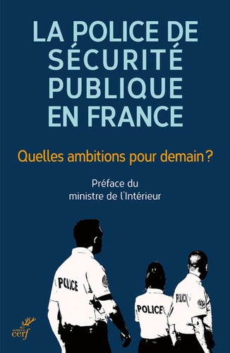 La Police De Sécurité Publique En France - Quelles Ambitions Pour Demain ? - Contributions Pour Une Police Au Service De La Population Dans Les Métropoles Et Agglomérations