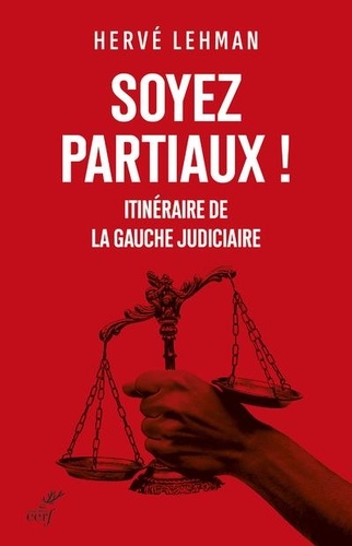 Soyez Partiaux ! - Itinéraire De La Gauche Judiciaire