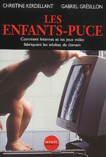 Les Enfants-Puce - Comment Internet Et Les Jeux Vidéo Fabriquent Les Adultes De Demain