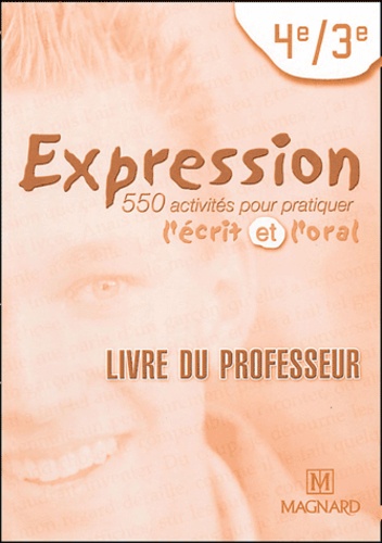 Expression 4e-3e - 550 Activités Pour Pratiquer L'écrit Et L'oral, Livre Du Professeur