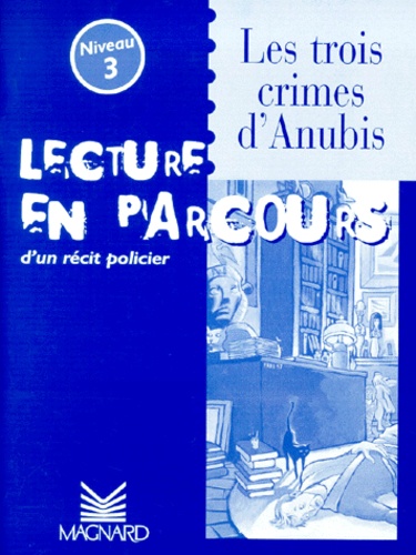 Les Trois Crimes D'anubis - Lecture En Parcours D'un Récit Policier Niveau 3