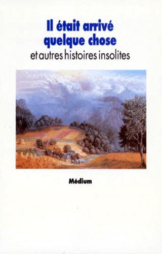 Il Était Arrivé Quelque Chose - Et Autres Histoires Insolites