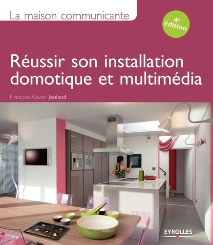 La Maison Communicante - Réussir Son Installation Domotique Et Multimédia